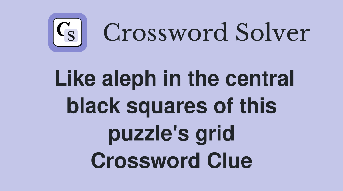 Like aleph in the central black squares of this puzzle's grid Crossword Clue