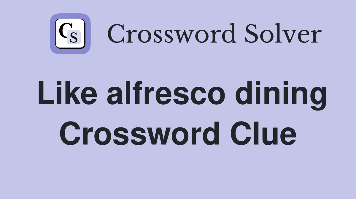 Like alfresco dining Crossword Clue