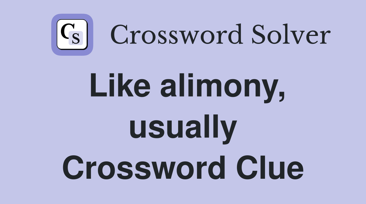 Like alimony, usually Crossword Clue