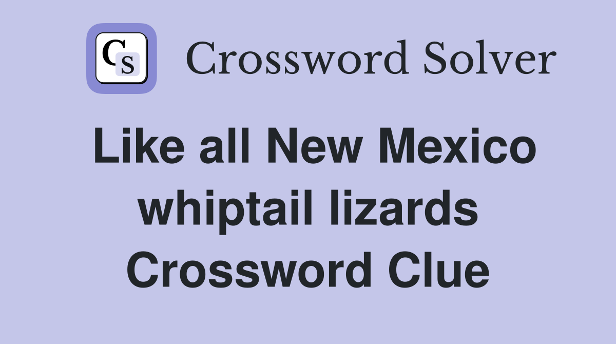 Like all New Mexico whiptail lizards Crossword Clue