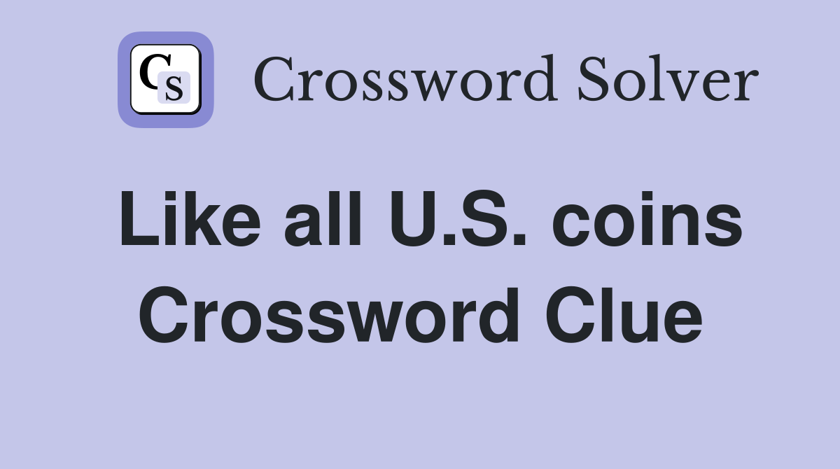 Like all U.S. coins Crossword Clue