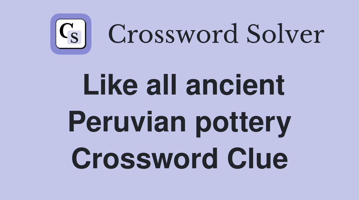 Like all ancient Peruvian pottery Crossword Clue