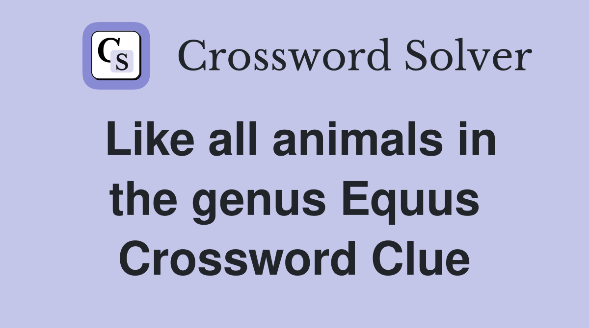Like all animals in the genus Equus Crossword Clue