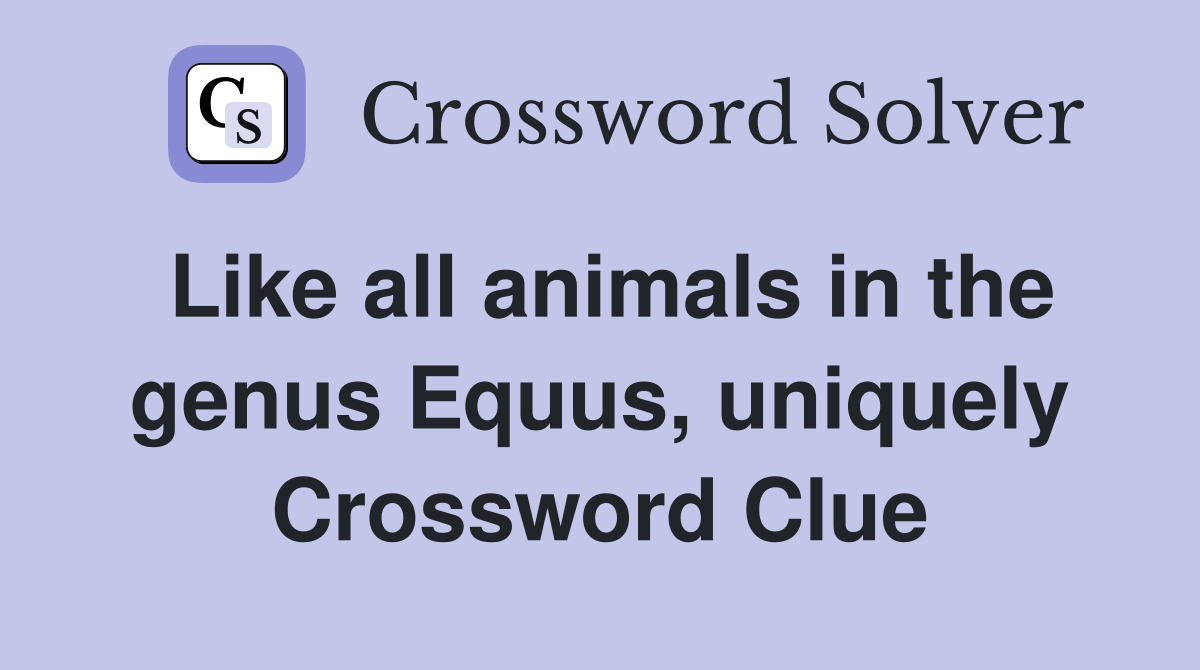 Like all animals in the genus Equus, uniquely Crossword Clue