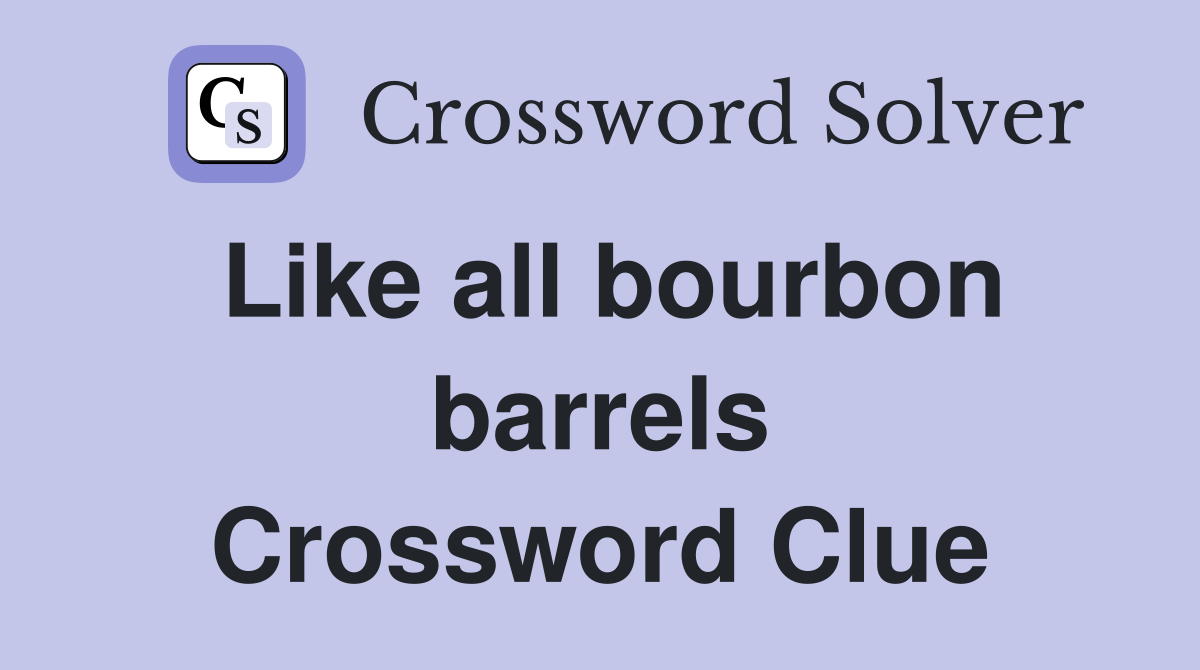 Like all bourbon barrels Crossword Clue