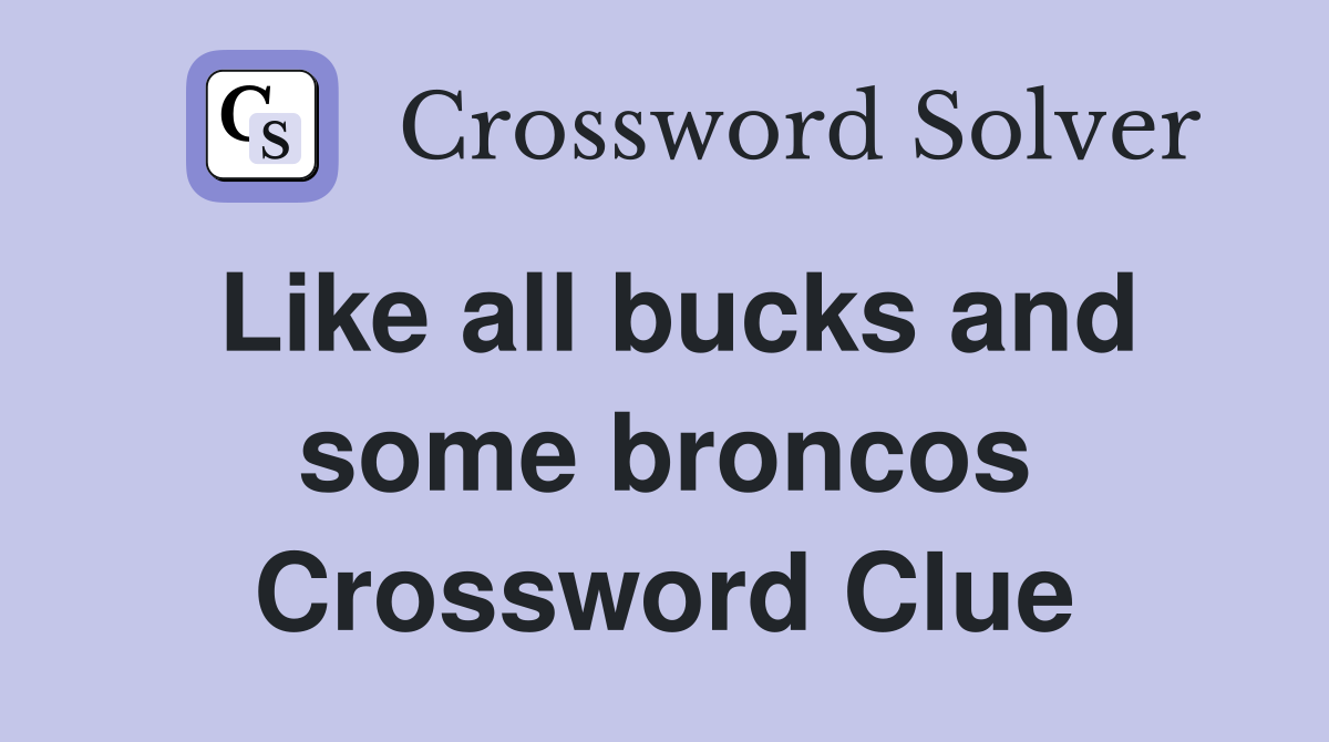 Like all bucks and some broncos Crossword Clue