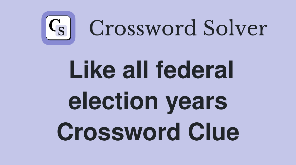 Like all federal election years Crossword Clue