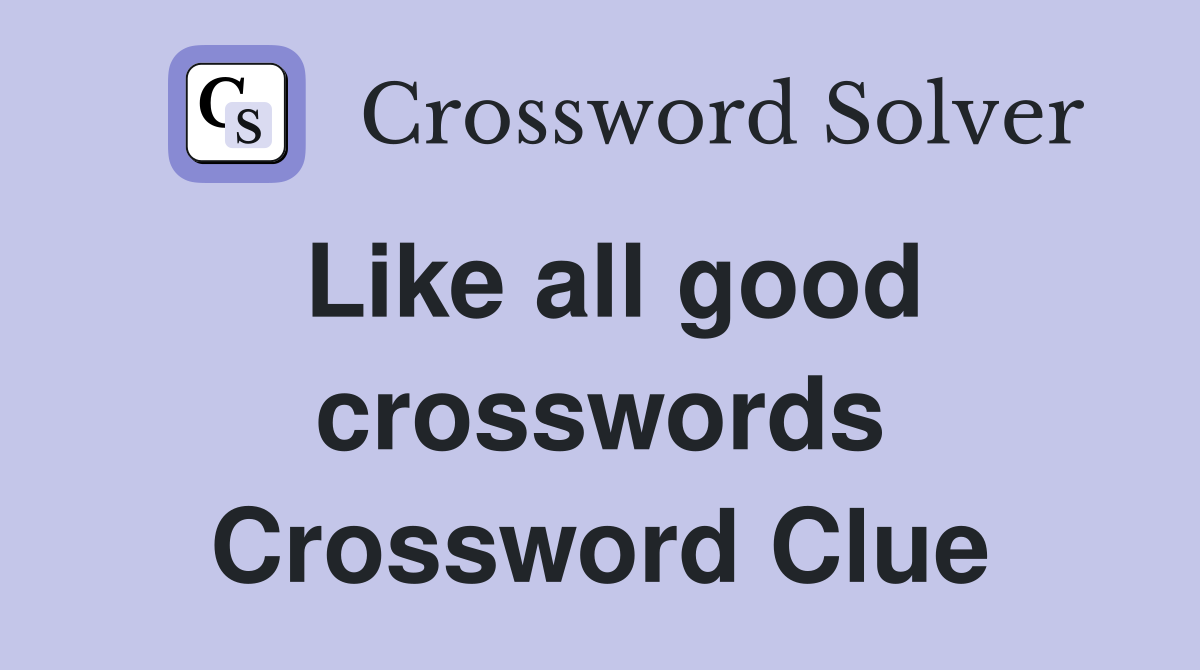 Like all good crosswords Crossword Clue