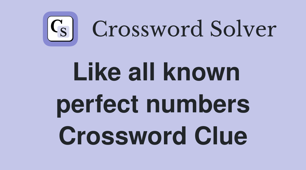 Like all known perfect numbers Crossword Clue