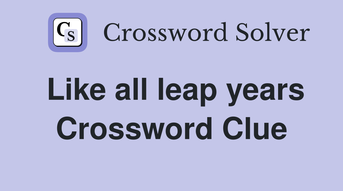 Like all leap years Crossword Clue