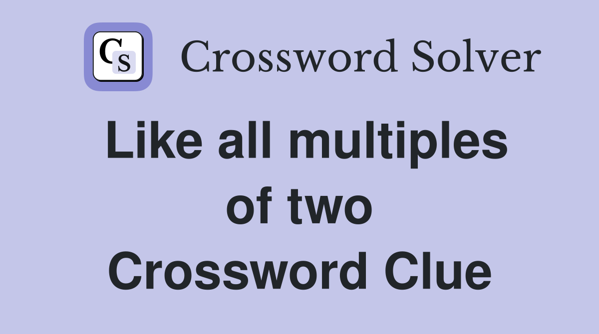 Like all multiples of two Crossword Clue