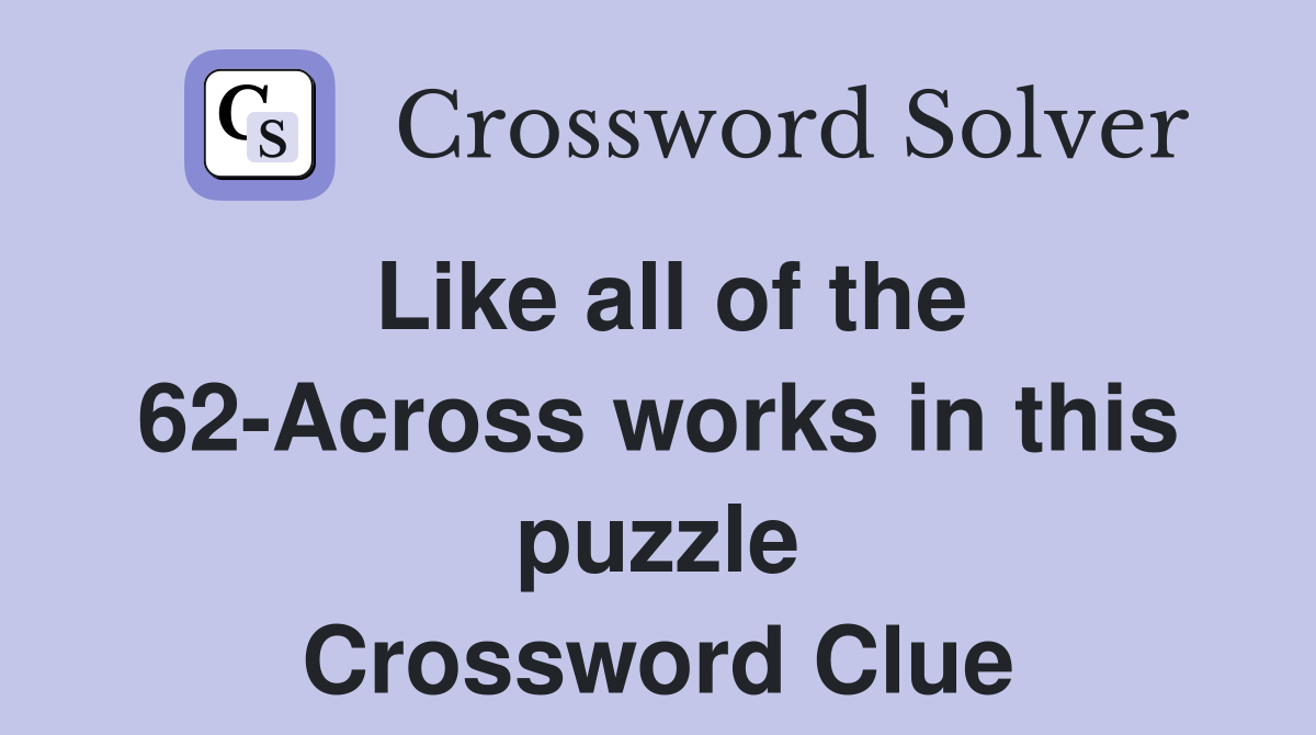 Like all of the 62-Across works in this puzzle Crossword Clue