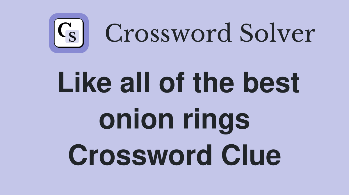Like all of the best onion rings Crossword Clue
