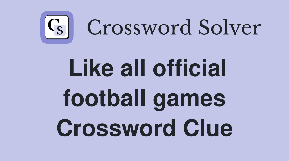 Like all official football games Crossword Clue