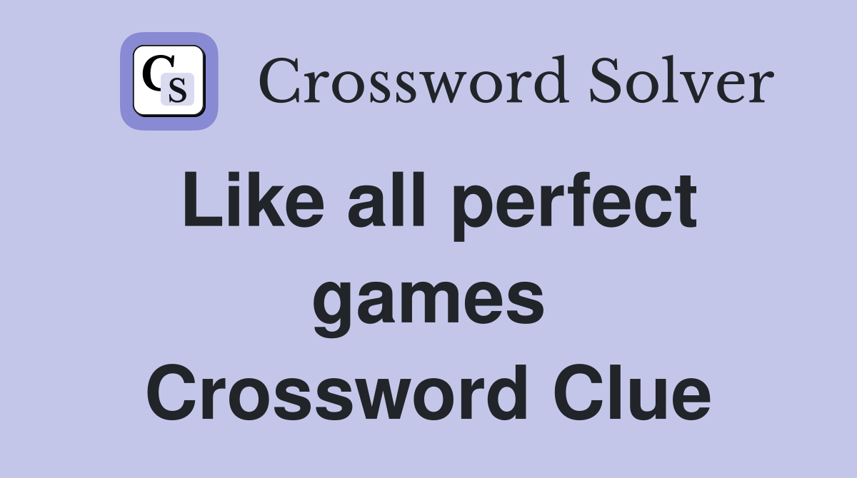 Like all perfect games Crossword Clue