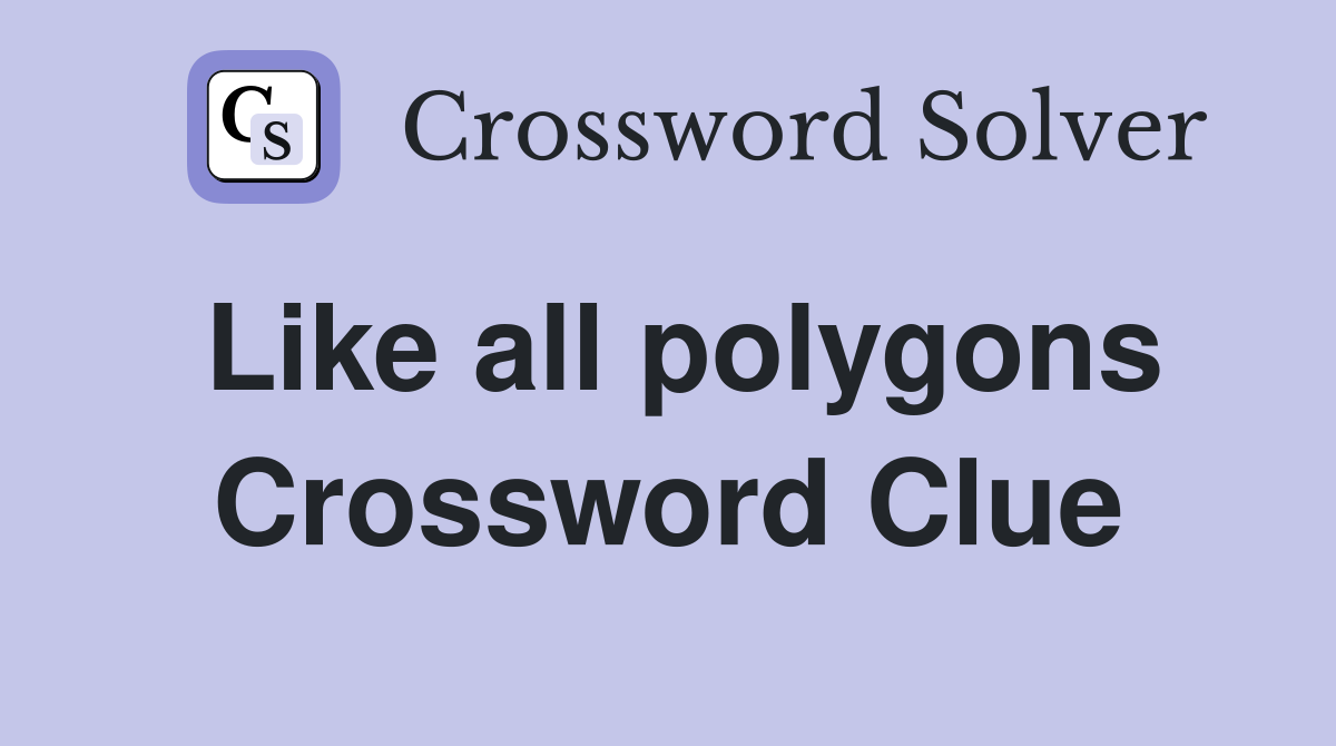 Like all polygons Crossword Clue
