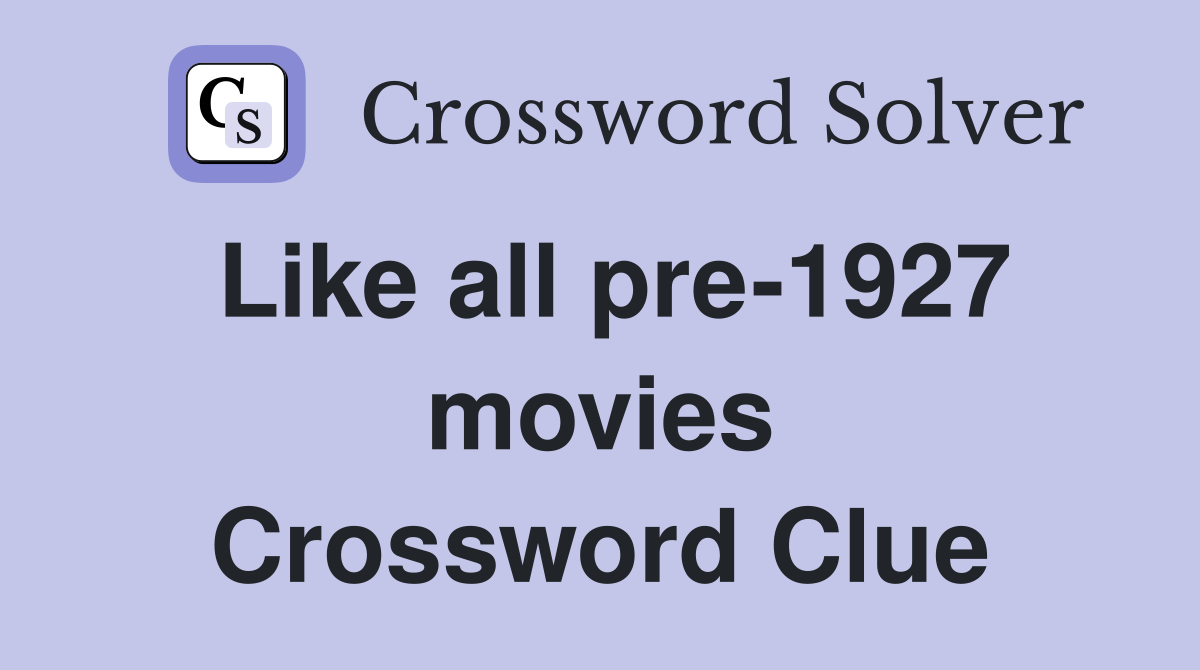 Like all pre-1927 movies Crossword Clue