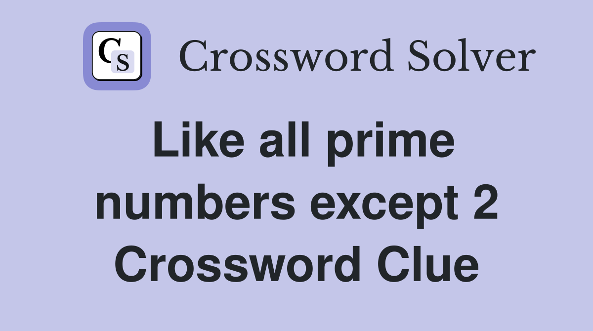Like all prime numbers except 2 Crossword Clue
