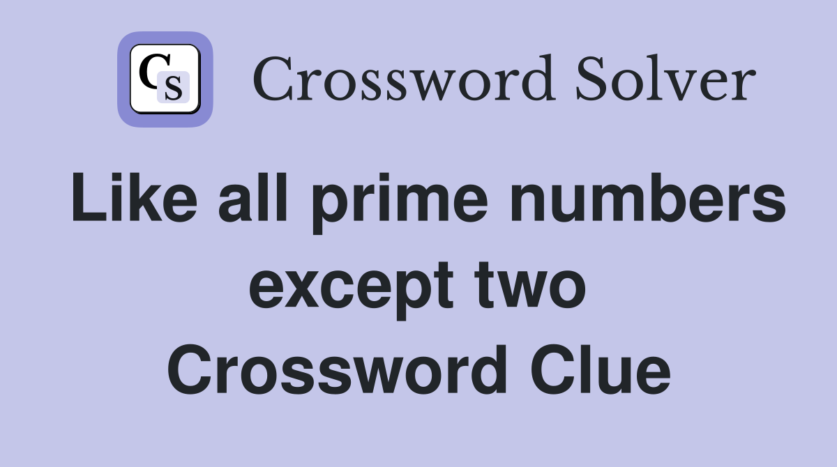 Like all prime numbers except two Crossword Clue