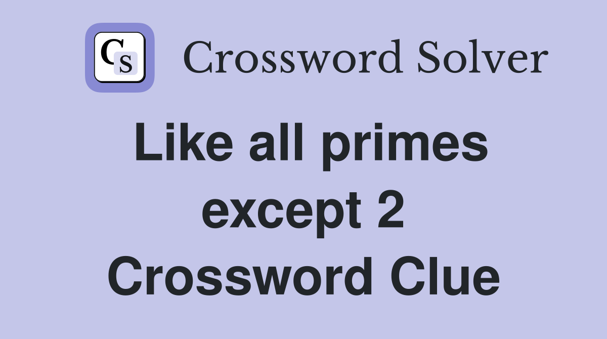 Like all primes except 2 Crossword Clue