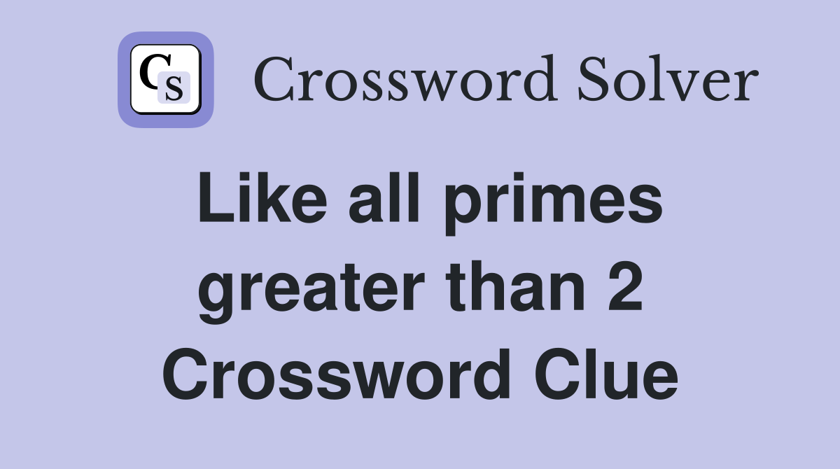 Like all primes greater than 2 Crossword Clue