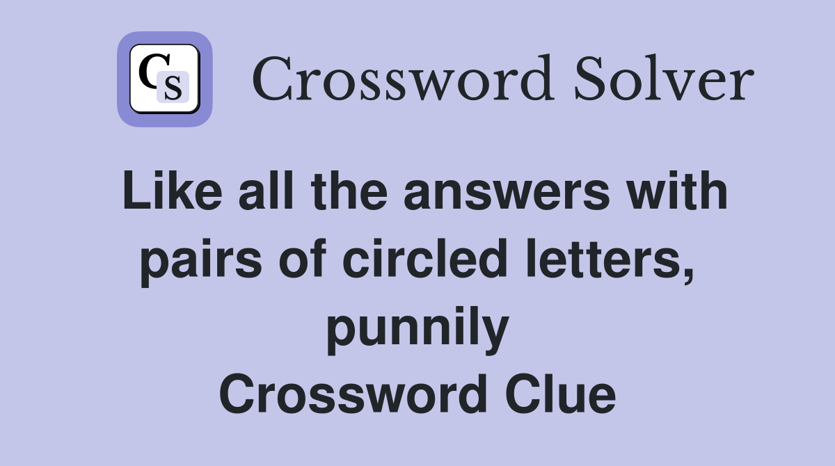 Like all the answers with pairs of circled letters, punnily Crossword Clue
