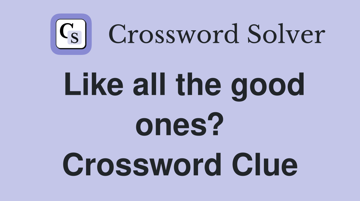 Like all the good ones? Crossword Clue
