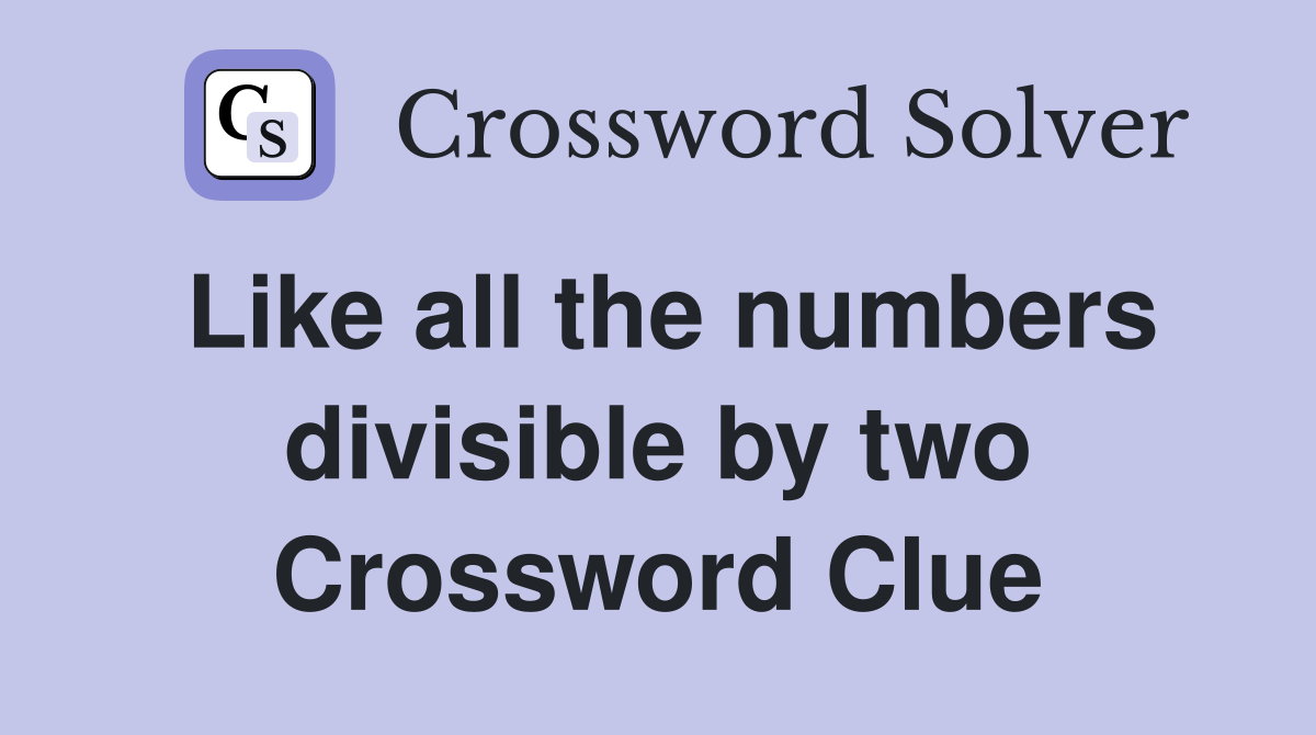 Like all the numbers divisible by two Crossword Clue