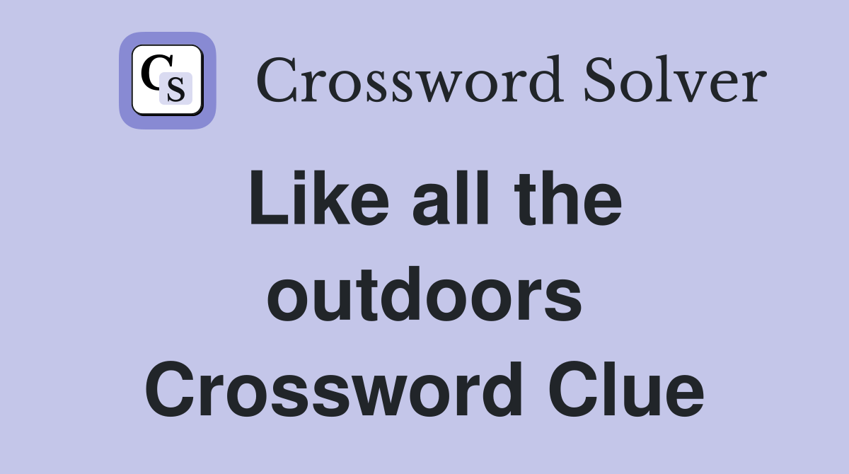 Like all the outdoors Crossword Clue