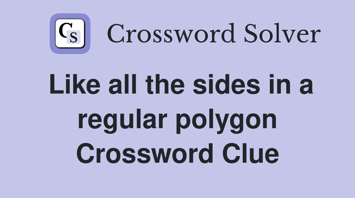 Like all the sides in a regular polygon Crossword Clue