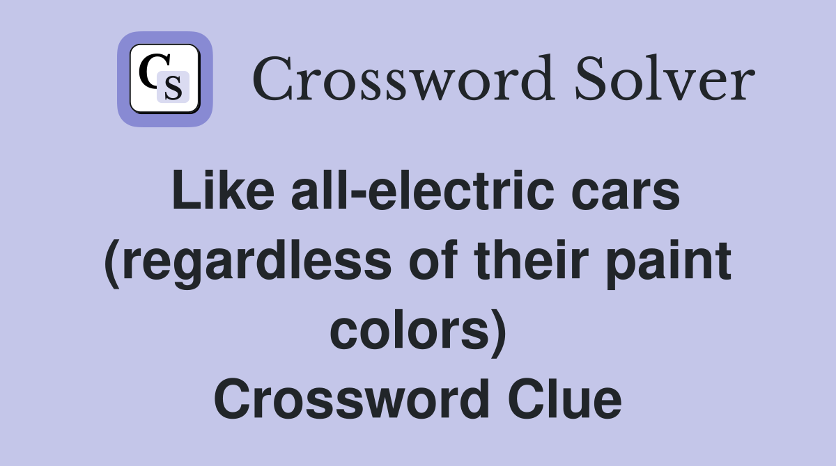 Like all-electric cars (regardless of their paint colors) Crossword Clue