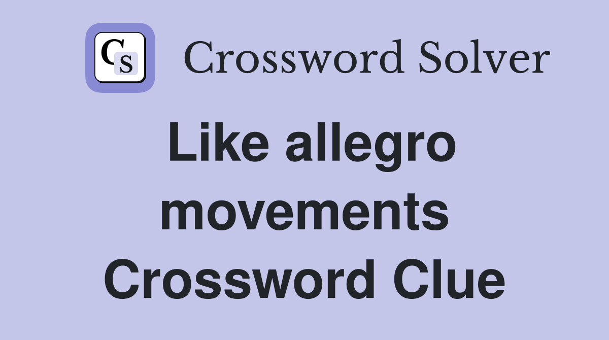Like allegro movements Crossword Clue