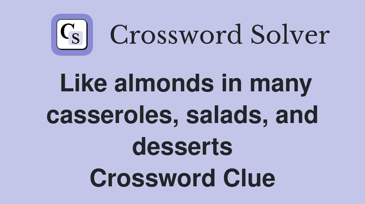 Like almonds in many casseroles, salads, and desserts Crossword Clue