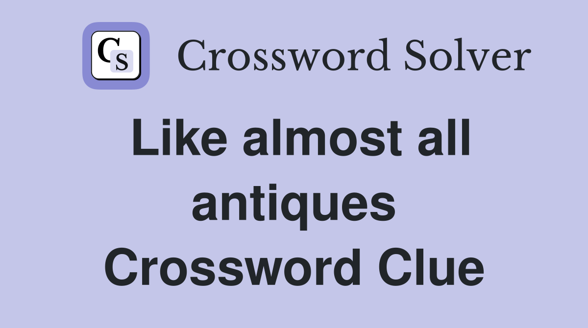 Like almost all antiques Crossword Clue