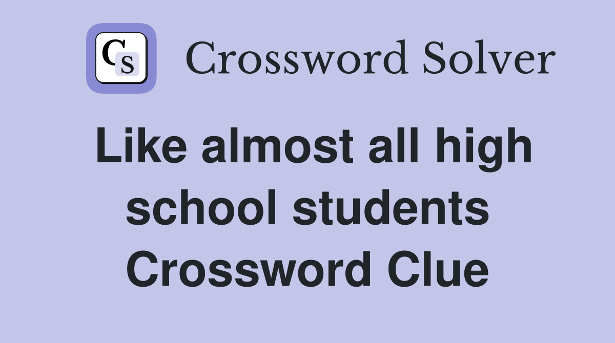 Like almost all high school students Crossword Clue