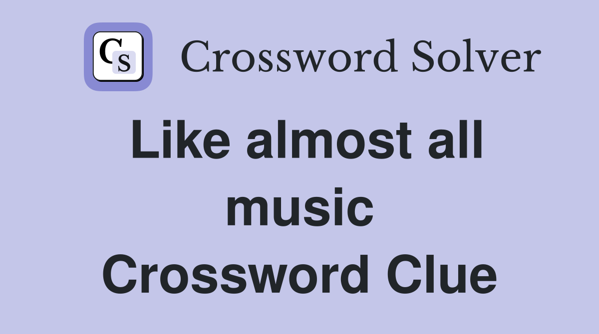 Like almost all music Crossword Clue