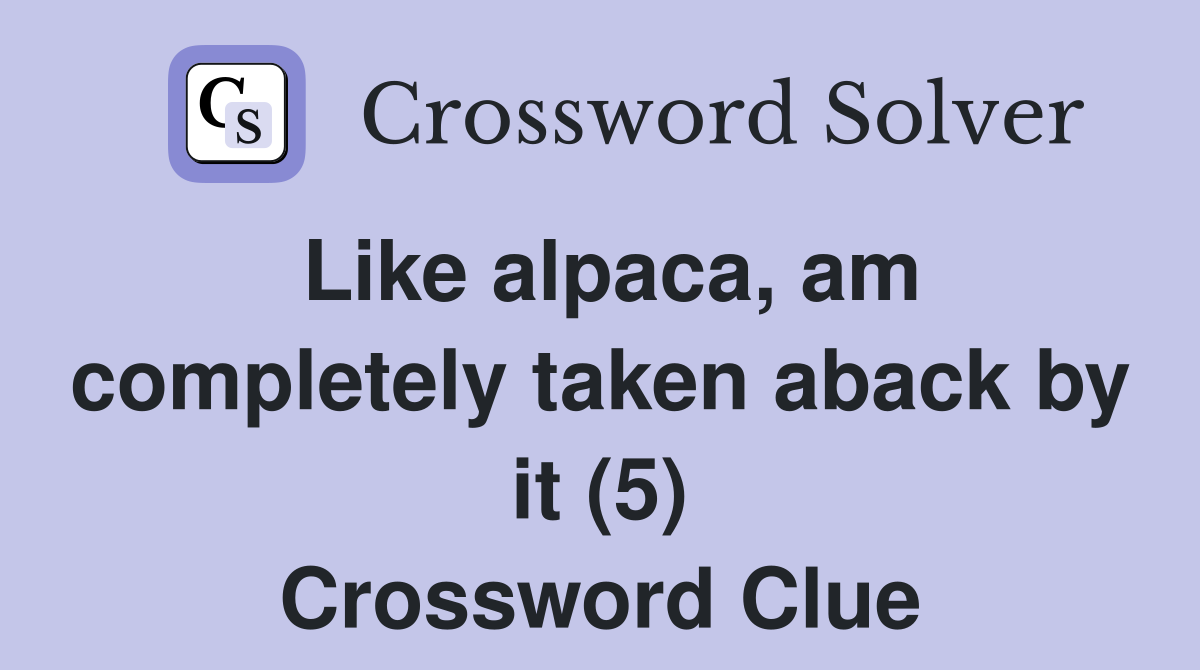 Like alpaca, am completely taken aback by it (5) Crossword Clue