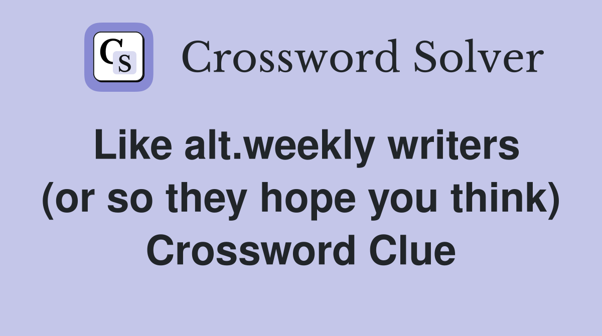 Like alt.weekly writers (or so they hope you think) Crossword Clue