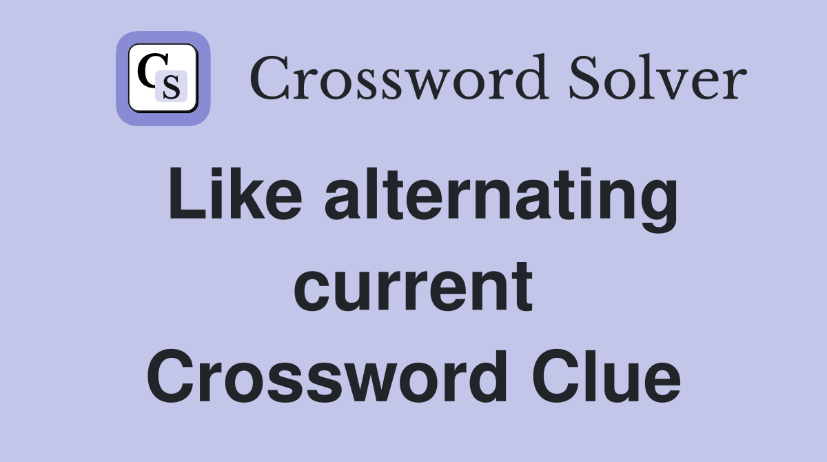 Like alternating current Crossword Clue