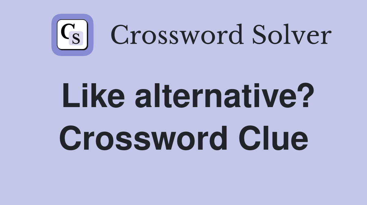 Like alternative? Crossword Clue