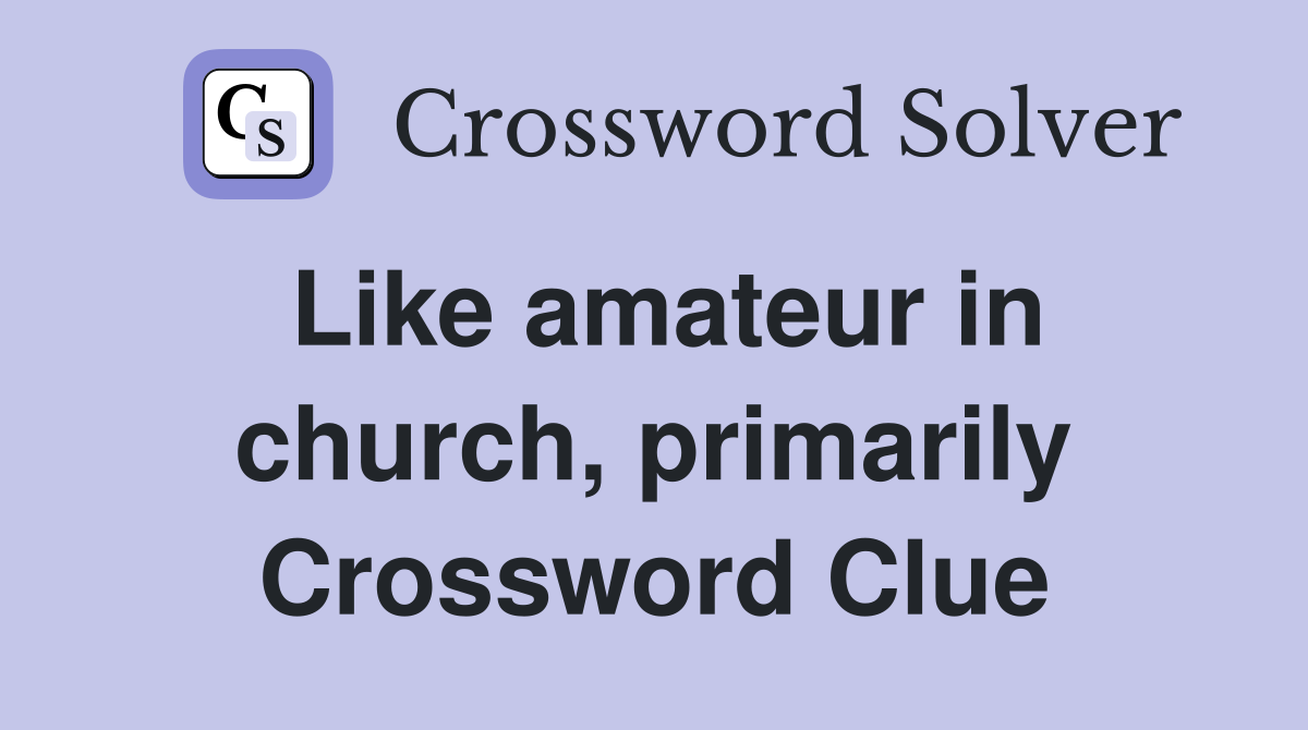 Like amateur in church, primarily Crossword Clue