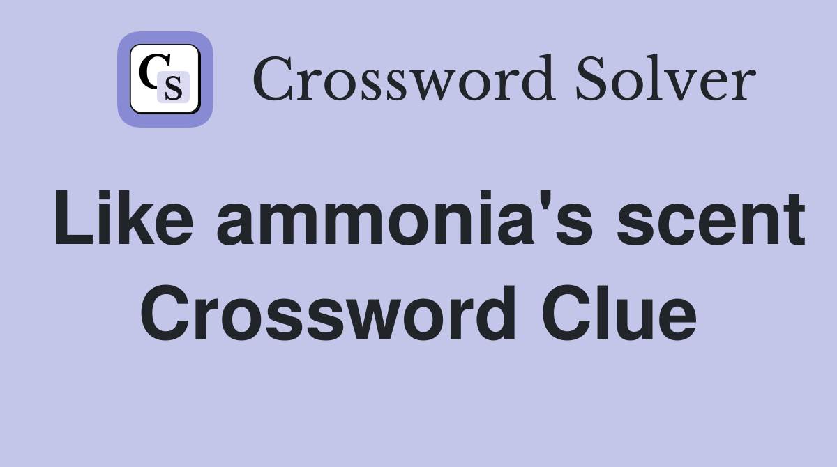 Like ammonia's scent Crossword Clue