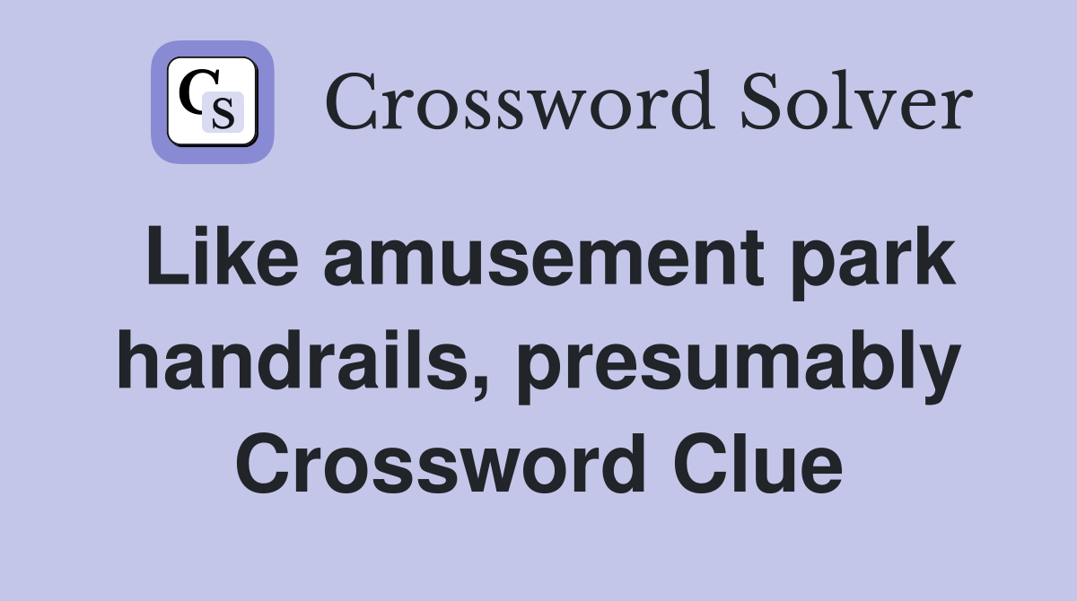 Like amusement park handrails, presumably Crossword Clue