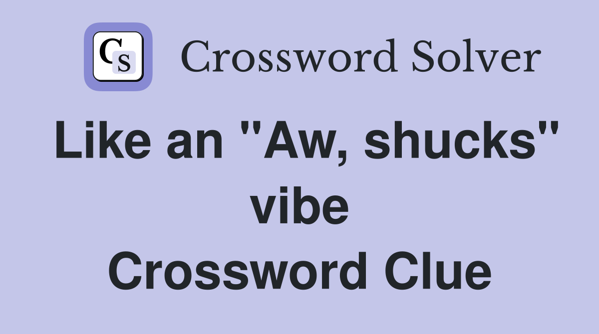 Like an "Aw, shucks" vibe Crossword Clue