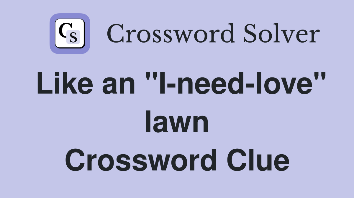 Like an "I-need-love" lawn Crossword Clue