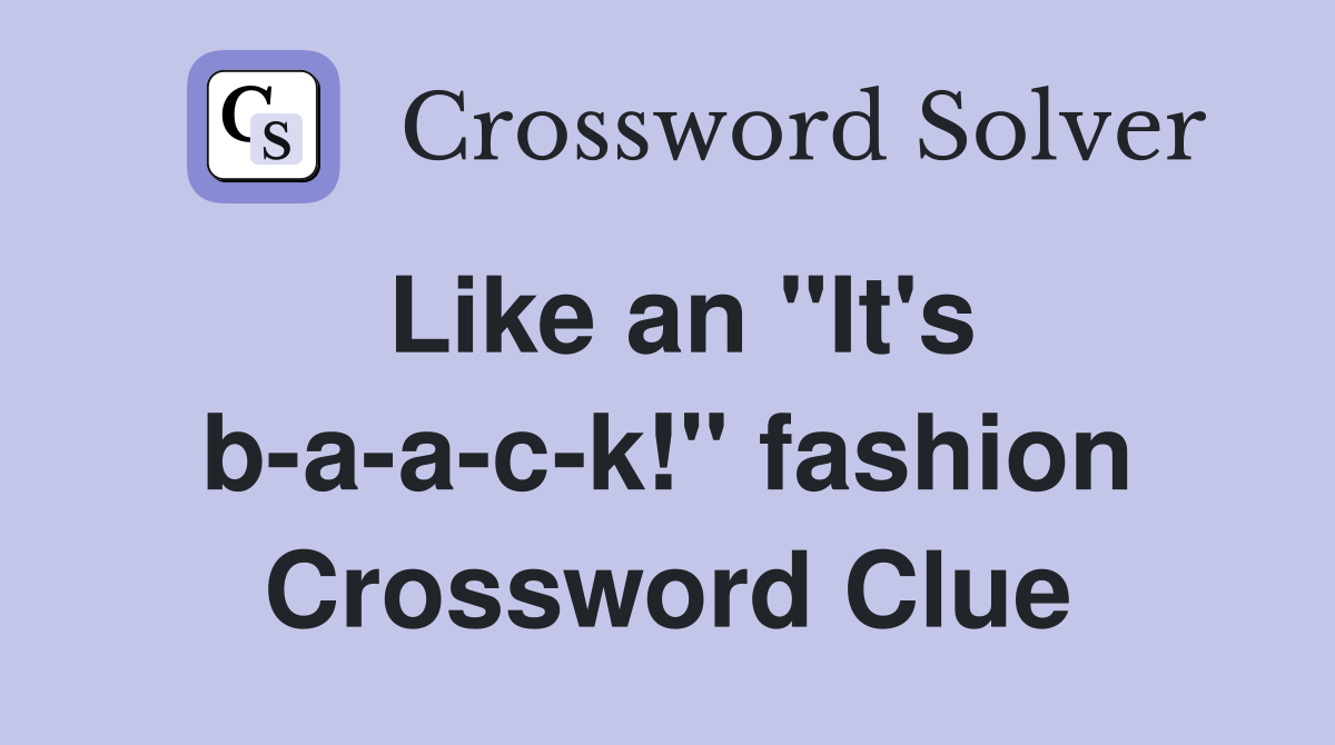 Like an "It's b-a-a-c-k!" fashion Crossword Clue