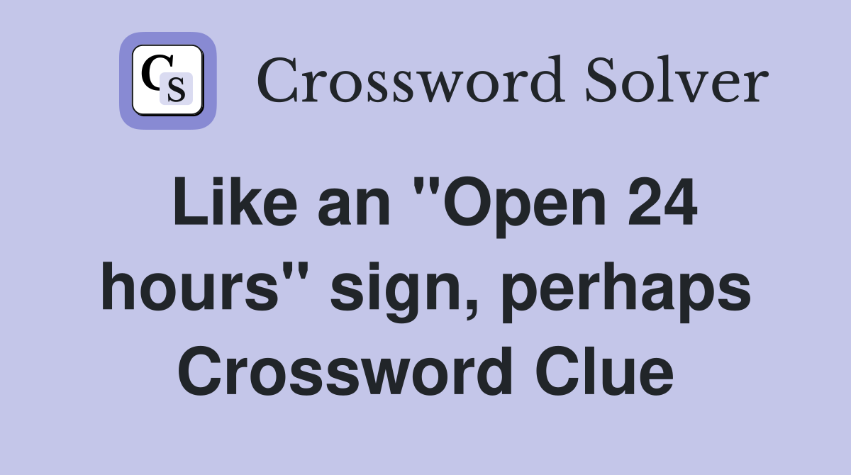 Like an "Open 24 hours" sign, perhaps Crossword Clue