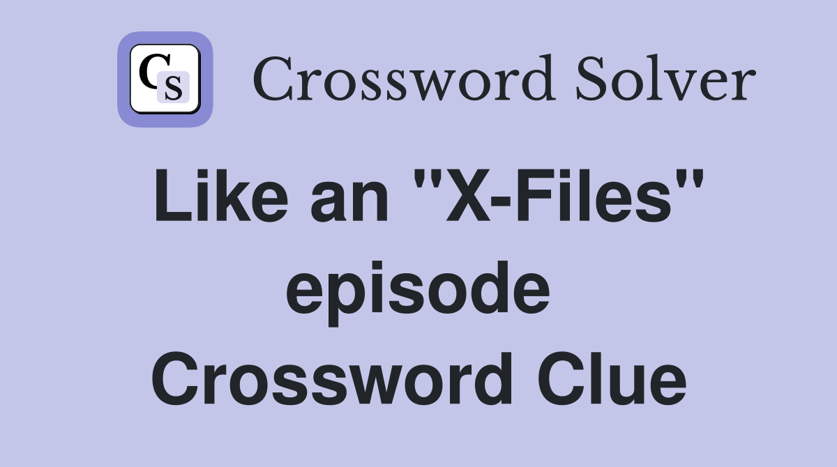 Like an "X-Files" episode Crossword Clue