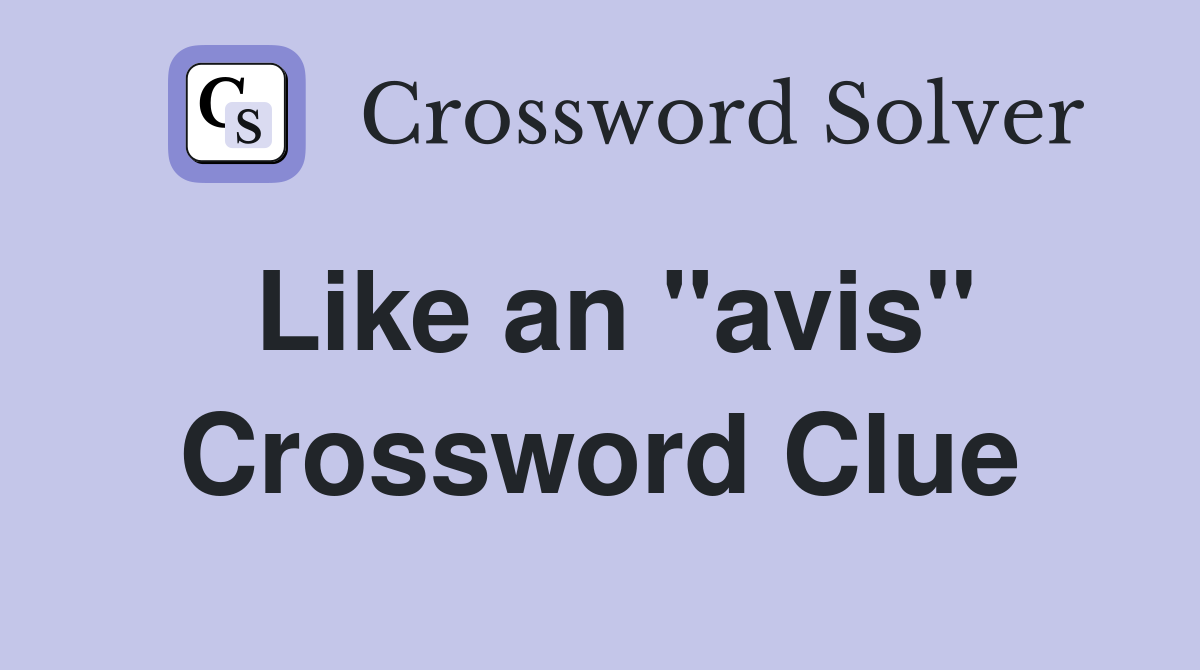 Like an "avis" Crossword Clue