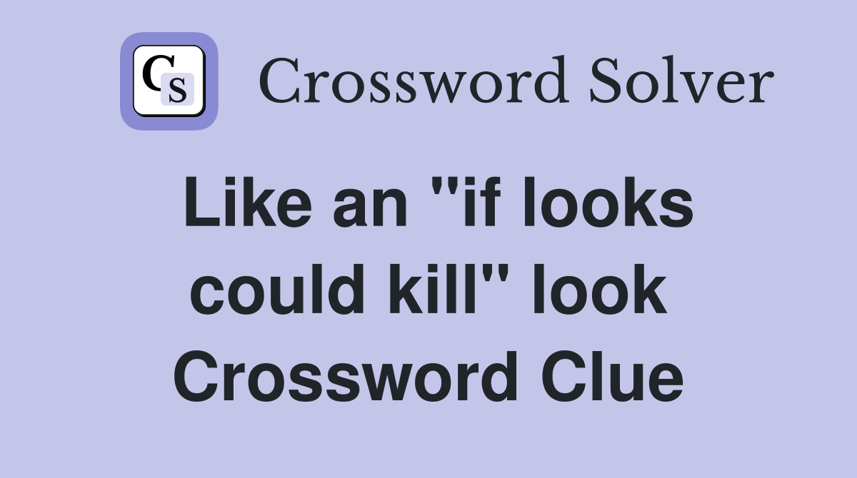 Like an "if looks could kill" look Crossword Clue